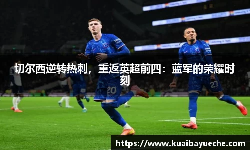 切尔西逆转热刺，重返英超前四：蓝军的荣耀时刻