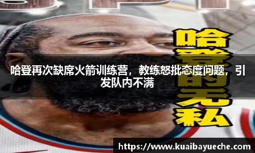 哈登再次缺席火箭训练营，教练怒批态度问题，引发队内不满