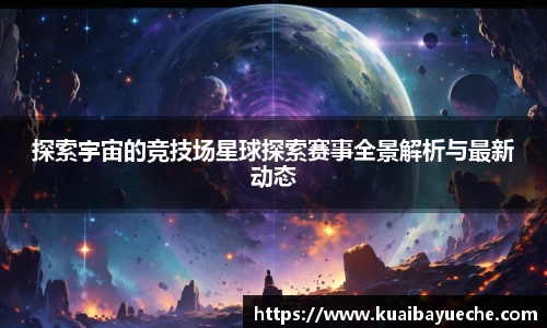 探索宇宙的竞技场星球探索赛事全景解析与最新动态