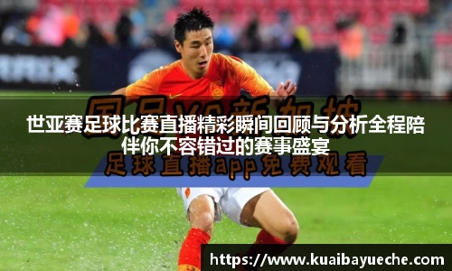 世亚赛足球比赛直播精彩瞬间回顾与分析全程陪伴你不容错过的赛事盛宴