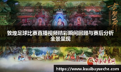 敦煌足球比赛直播视频精彩瞬间回顾与赛后分析全景呈现
