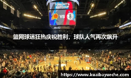 篮网球迷狂热庆祝胜利，球队人气再次飙升