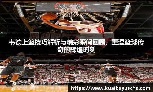韦德上篮技巧解析与精彩瞬间回顾，重温篮球传奇的辉煌时刻