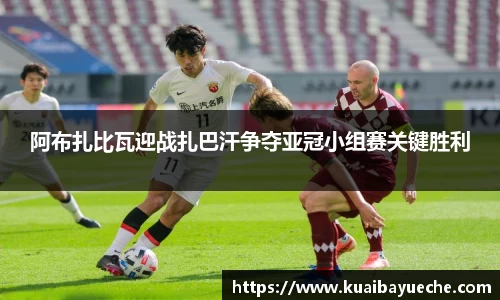 阿布扎比瓦迎战扎巴汗争夺亚冠小组赛关键胜利