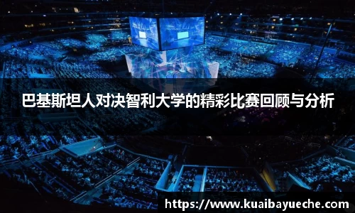 巴基斯坦人对决智利大学的精彩比赛回顾与分析