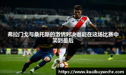 弗拉门戈与桑托斯的激情对决谁能在这场比赛中笑到最后